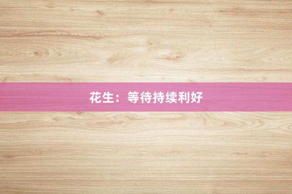 花生：等待持续利好