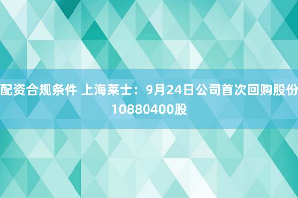 配资合规条件 上海莱士：9月24日公司首次回购股份10880400股